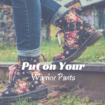 Put On Your Warrior Pants