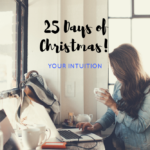 25 Days of Christmas | Day 4, Your Intuition
