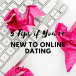 5 Tips If You’re New to Online Dating