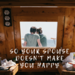 So Your Spouse Doesn’t Make You Happy