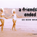 A Friendship Ended So Now What?
